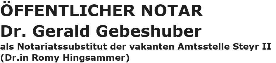 Dr. Gerald Gebeshuber, öff. Notar als Notariatssubstitut der vakanten Amtsstelle Steyr II (Dr.in Romy Hingsammer)